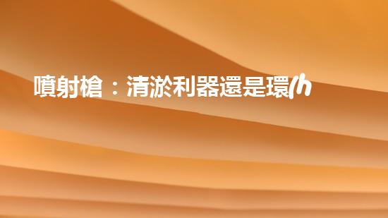 噴射槍：清淤利器還是環(huán)境殺手？